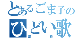 とあるごま子のひどい歌（歌枠）