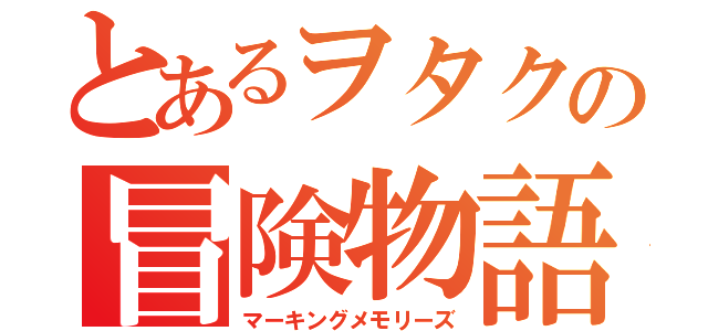 とあるヲタクの冒険物語（マーキングメモリーズ）