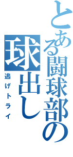 とある闘球部の球出し（逃げトライ）