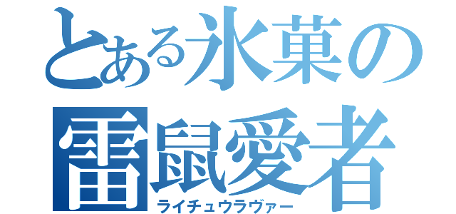 とある氷菓の雷鼠愛者（ライチュウラヴァー）