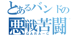 とあるバンドの悪戦苦闘（ＧＡＲＡ－Ｃ）