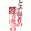 とある弱者の弱音発言（ヘタレ野郎）