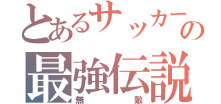 とあるサッカー部の最強伝説（無敵）