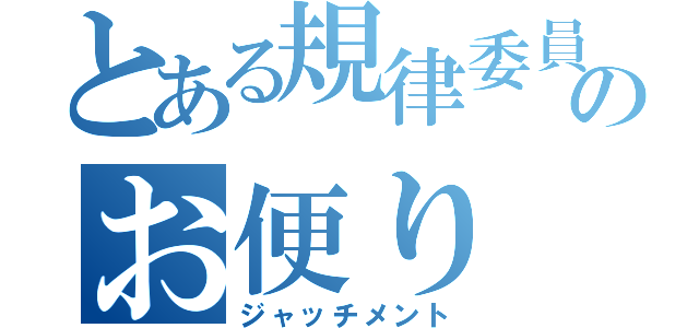 とある規律委員会のお便り（ジャッチメント）