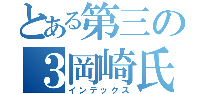 とある第三の３岡崎氏（インデックス）