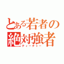 とある若者の絶対強者（ティーチャー）