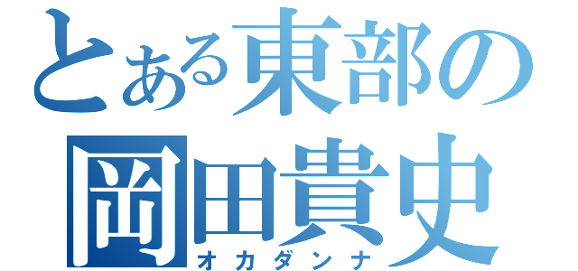 とある東部の岡田貴史（オカダンナ）