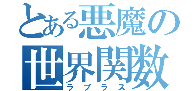 とある悪魔の世界関数（ラプラス）