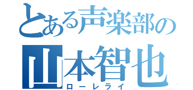 とある声楽部の山本智也（ローレライ）