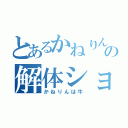 とあるかねりんの解体ショー（かねりんは牛）