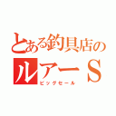 とある釣具店のルアーＳＡＬＥ（ビッグセール）