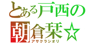 とある戸西の朝倉栞☆（アサクラシオリ）