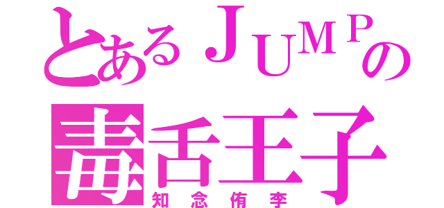 とあるＪＵＭＰの毒舌王子（知念侑李）