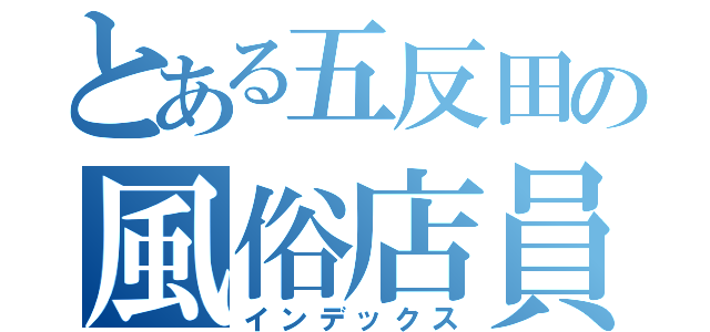 とある五反田の風俗店員（インデックス）