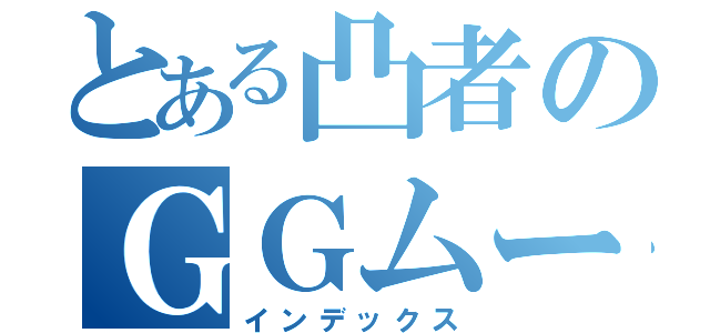 とある凸者のＧＧムーブ（インデックス）