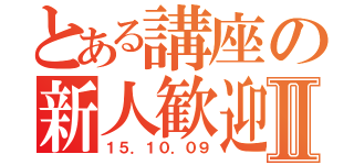 とある講座の新人歓迎Ⅱ（１５．１０．０９）