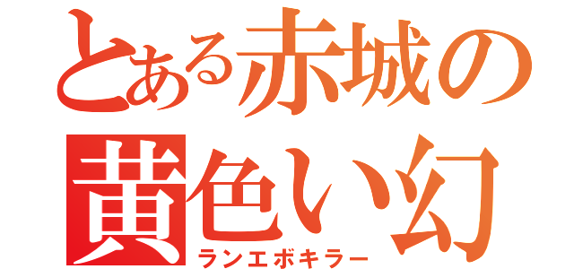 とある赤城の黄色い幻影（ランエボキラー）