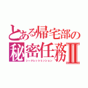 とある帰宅部の秘密任務Ⅱ（シークレットミッション）