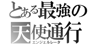 とある最強の天使通行（エンジェルレータ）