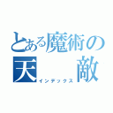 とある魔術の天　　敵（インデックス）