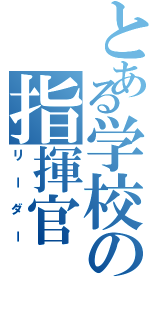 とある学校の指揮官（リーダー）