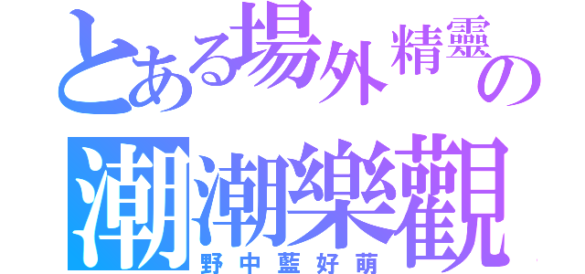 とある場外精靈の潮潮樂觀（野中藍好萌）