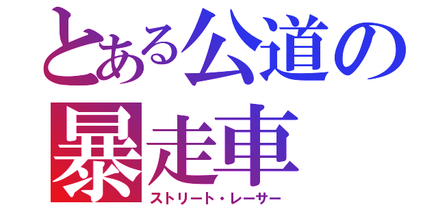 とある公道の暴走車（ストリート・レーサー）