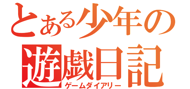 とある少年の遊戯日記（ゲームダイアリー）