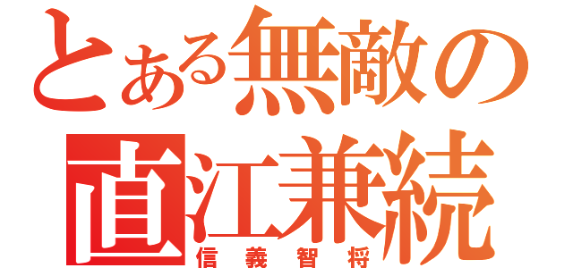 とある無敵の直江兼続（信義智将）