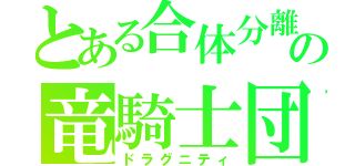 とある合体分離の竜騎士団（ドラグニティ）