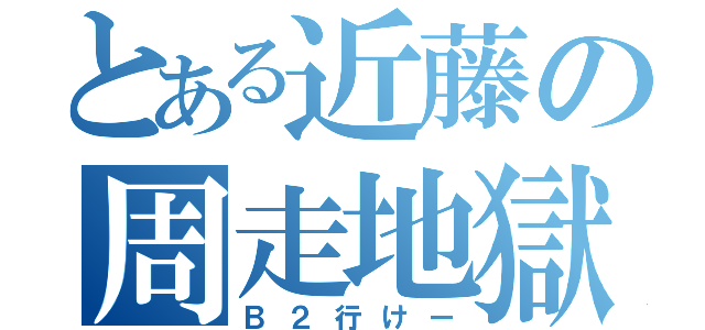 とある近藤の周走地獄（Ｂ２行けー）