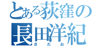 とある荻窪の長田洋紀（さだお）