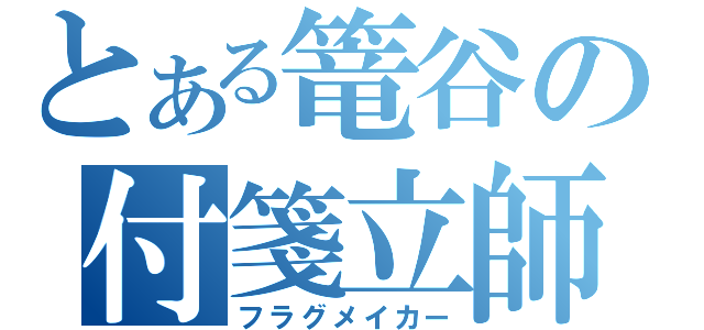 とある篭谷の付箋立師（フラグメイカー）