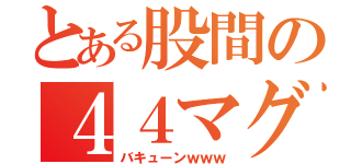 とある股間の４４マグナム（バキューンｗｗｗ）