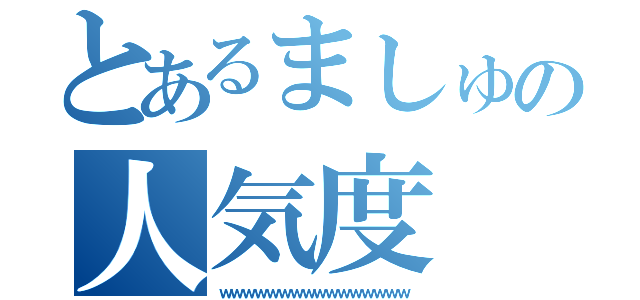 とあるましゅの人気度（ｗｗｗｗｗｗｗｗｗｗｗｗｗｗｗｗ）