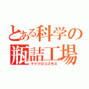 とある科学の瓶詰工場（マイクロコスモス）