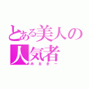 とある美人の人気者（みるきー）