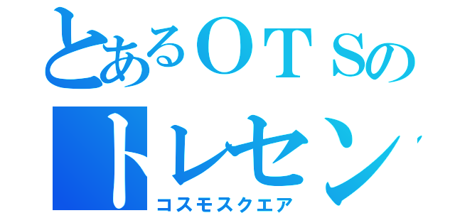 とあるＯＴＳのトレセン（コスモスクエア）