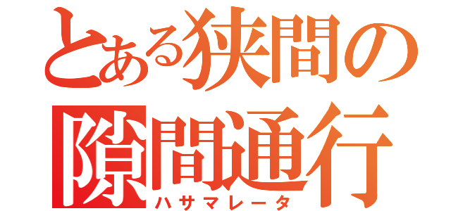 とある狭間の隙間通行（ハサマレータ）