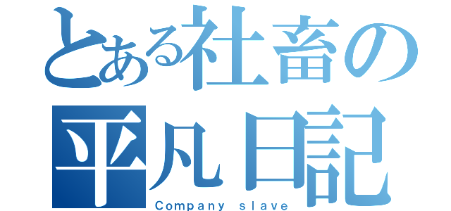 とある社畜の平凡日記（Ｃｏｍｐａｎｙ ｓｌａｖｅ）