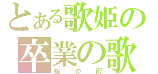 とある歌姫の卒業の歌（桜の雨）