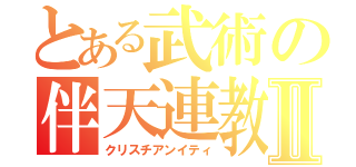 とある武術の伴天連教Ⅱ（クリスチアンイティ）