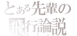 とある先輩の飛行論説（ロマン）