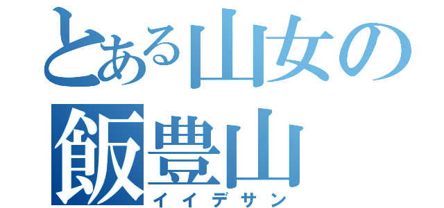 とある山女の飯豊山（イイデサン）