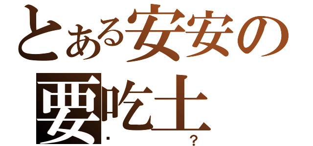 とある安安の要吃土（嗎？）