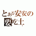 とある安安の要吃土（嗎？）