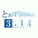 とある円周率の３．１４１５（インデックス）