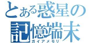 とある惑星の記憶端末（ガイアメモリ）