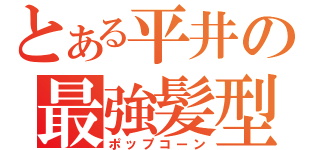 とある平井の最強髪型（ポップコーン）