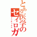 とある医学のセイロガン（インデックス）